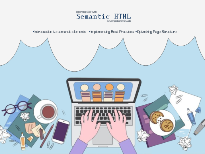 Enhancing SEO With Semantic HTML: A Comprehensive Guide