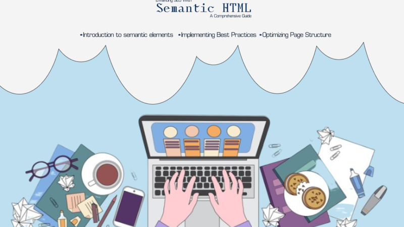 Enhancing SEO With Semantic HTML: A Comprehensive Guide